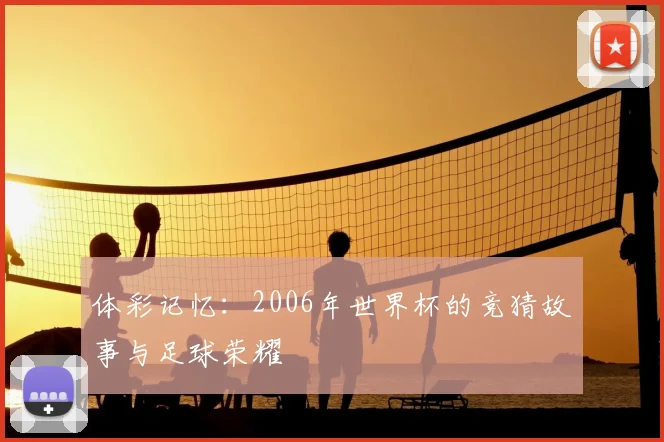 体彩记忆：2006年世界杯的竞猜故事与足球荣耀
