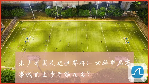 米卢率国足进世界杯:回顾那届赛事我们止步于第几名?